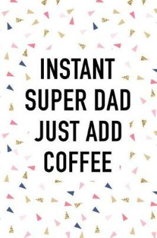 Cover of Instant Super Dad Just Add Coffee