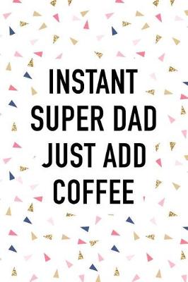 Book cover for Instant Super Dad Just Add Coffee