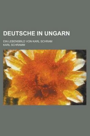Cover of Deutsche in Ungarn; Ein Lebensbild Von Karl Schram