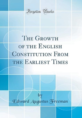 Book cover for The Growth of the English Constitution from the Earliest Times (Classic Reprint)