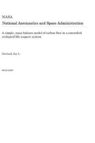 Cover of A Simple, Mass Balance Model of Carbon Flow in a Controlled Ecological Life Support System