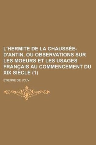 Cover of L'Hermite de La Chaussee-D'Antin, Ou Observations Sur Les Moeurs Et Les Usages Francais Au Commencement Du XIX Siecle (1)