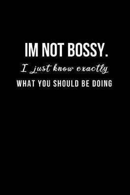 Book cover for I'm not bossy. I just know exactly what you should be doing