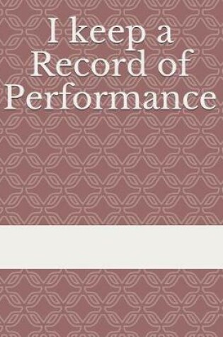Cover of I Keep a Record of Performance