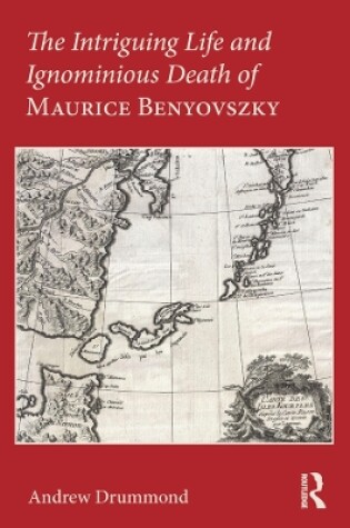 Cover of The Intriguing Life and Ignominious Death of Maurice Benyovszky