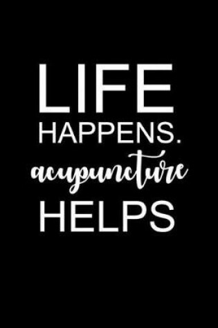 Cover of Life Happens. Acupuncture Helps