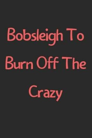 Cover of Bobsleigh To Burn Off The Crazy