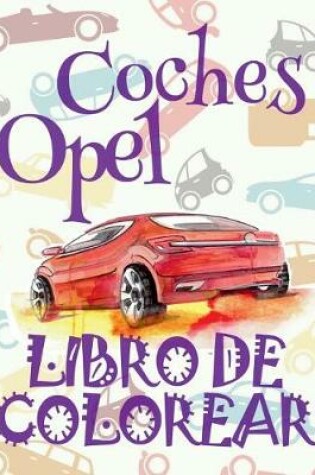 Cover of &#9996; Coches Opel &#9998; Libro de Colorear Adultos Libro de Colorear La Seleccion &#9997; Libro de Colorear Cars