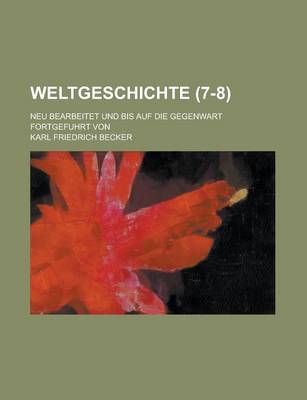 Book cover for Weltgeschichte; Neu Bearbeitet Und Bis Auf Die Gegenwart Fortgefuhrt Von (7-8 )