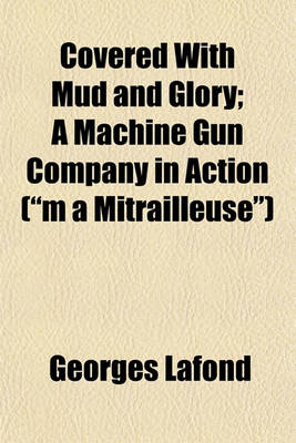 Book cover for Covered with Mud and Glory; A Machine Gun Company in Action ("M a Mitrailleuse")