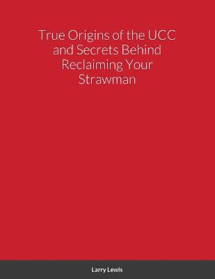 Book cover for True Origins of the UCC and Secrets Behind Reclaiming Your Strawman