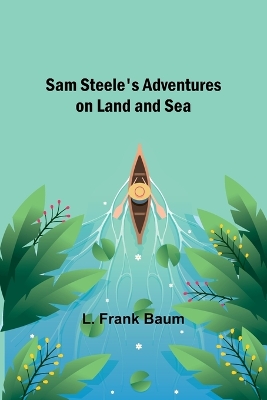 Book cover for Sam Steele's Adventures on Land and Sea