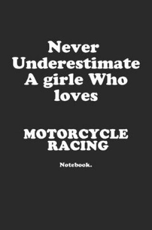 Cover of Never Underestimate A Girl Who Loves Motorcycle Racing.