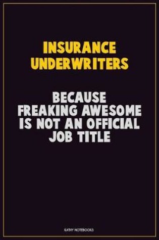 Cover of Insurance Underwriters, Because Freaking Awesome Is Not An Official Job Title