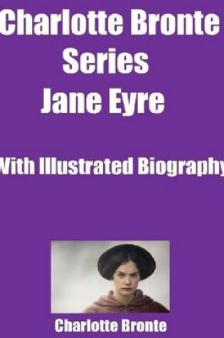 Cover of Charlotte Bronte Series: Jane Eyre (With Illustrated Biography)