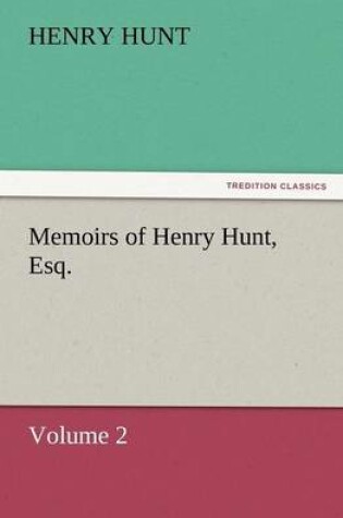 Cover of Memoirs of Henry Hunt, Esq.