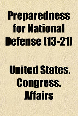Book cover for Preparedness for National Defense (Volume 13-21); Hearings Before the Committee on Military Affairs, United States Senate, Sixty-Fourth Congress, First Session, on Bills for the Reorganization of the Army and for the Creation of a Reserve Army. Hon. Lindl