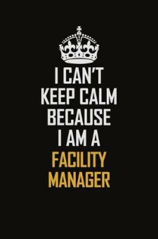 Cover of I Can't Keep Calm Because I Am A Facility Manager