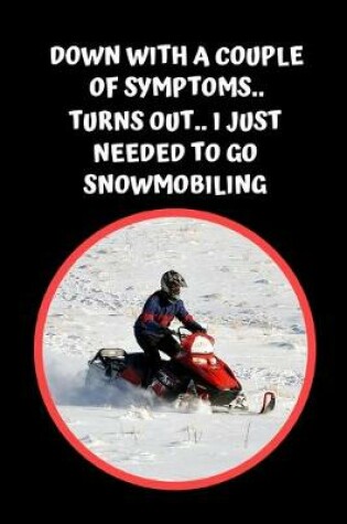 Cover of Down With A Couple Of Symptoms.. Turns Out, I Just Needed To Go Snowmobiling