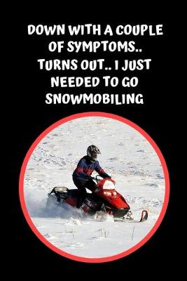 Book cover for Down With A Couple Of Symptoms.. Turns Out, I Just Needed To Go Snowmobiling