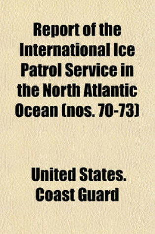 Cover of Report of the International Ice Patrol Service in the North Atlantic Ocean (Nos. 70-73)