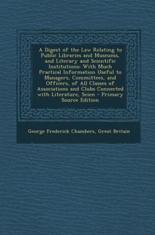 Cover of A Digest of the Law Relating to Public Libraries and Museums, and Literary and Scientific Institutions