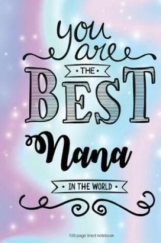 Cover of You Are The Best Nana in the World 100 Lined Page Notebook