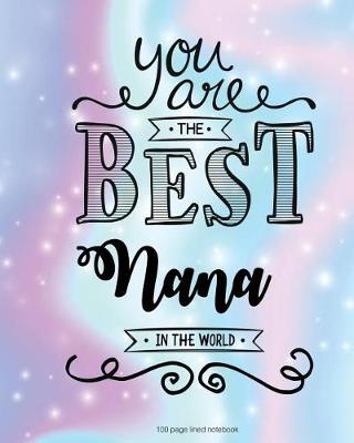 Book cover for You Are The Best Nana in the World 100 Lined Page Notebook