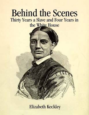 Book cover for Behind the Scenes: Thirty Years a Slave and Four Years in the White House