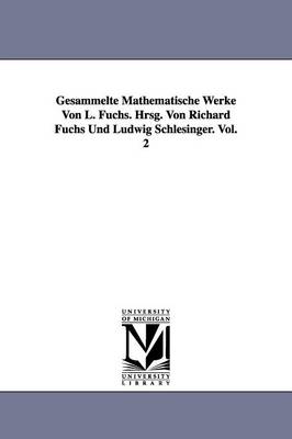 Book cover for Gesammelte Mathematische Werke Von L. Fuchs. Hrsg. Von Richard Fuchs Und Ludwig Schlesinger. Vol. 2