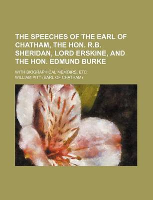 Book cover for The Speeches of the Earl of Chatham, the Hon. R.B. Sheridan, Lord Erskine, and the Hon. Edmund Burke; With Biographical Memoirs, Etc