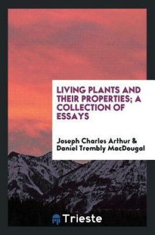 Cover of Living Plants and Their Properties; A Collection of Essays