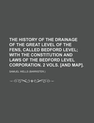 Book cover for The History of the Drainage of the Great Level of the Fens, Called Bedford Level; With the Constitution and Laws of the Bedford Level Corporation. 2 Vols. [And Map].