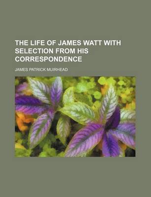 Book cover for The Life of James Watt with Selection from His Correspondence