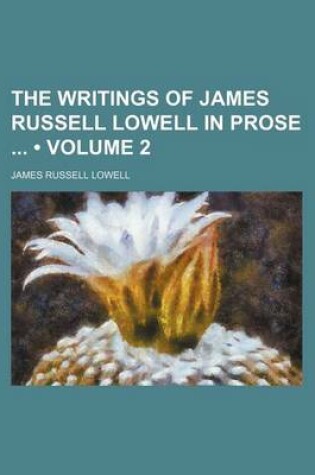 Cover of The Writings of James Russell Lowell in Prose (Volume 2)