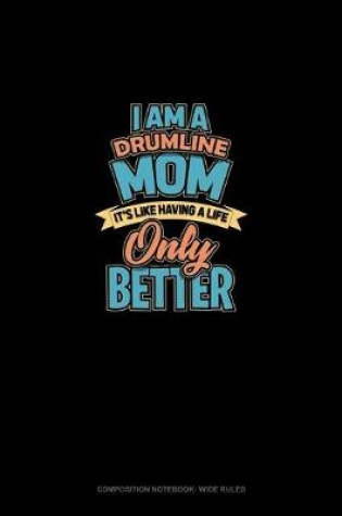 Cover of I Am A Drumline Mom It's Like Having A Life.. Only Better