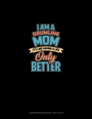 Book cover for I Am A Drumline Mom It's Like Having A Life.. Only Better