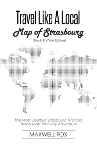 Cover of Travel Like a Local - Map of Strasbourg (Black and White Edition)