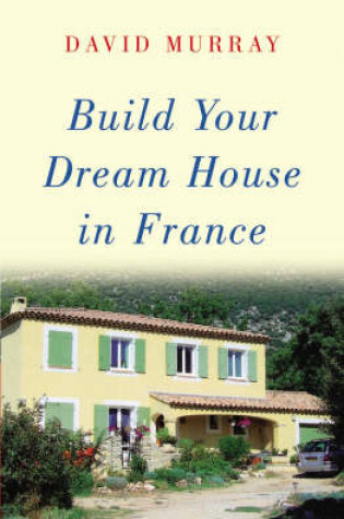 Cover of Build Your Dream House in France
