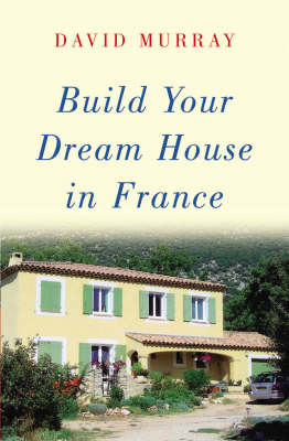 Book cover for Build Your Dream House in France