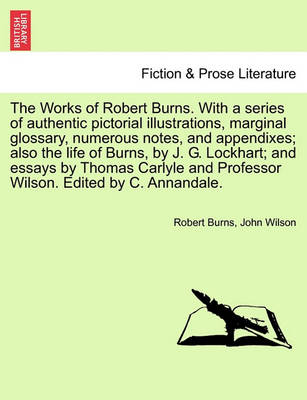 Book cover for The Works of Robert Burns. with a Series of Authentic Pictorial Illustrations, Marginal Glossary, Numerous Notes, and Appendixes; Also the Life of Burns, by J. G. Lockhart; And Essays by Thomas Carlyle and Professor Wilson.. Vol. II