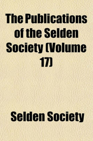 Cover of The Publications of the Selden Society (Volume 17)