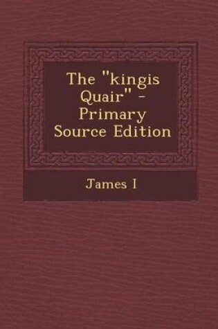 Cover of The Kingis Quair - Primary Source Edition