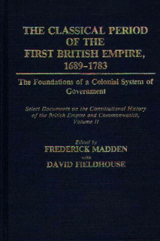 Cover of The Classical Period of the First British Empire, 1689-1783: The Foundations of a Colonial System of Government