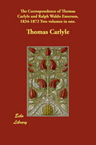 Cover of The Correspondence of Thomas Carlyle and Ralph Waldo Emerson, 1834-1872 Two Volumes in One.