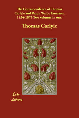 Book cover for The Correspondence of Thomas Carlyle and Ralph Waldo Emerson, 1834-1872 Two Volumes in One.