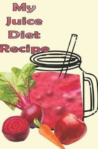 Cover of My Juice Diet Recipe