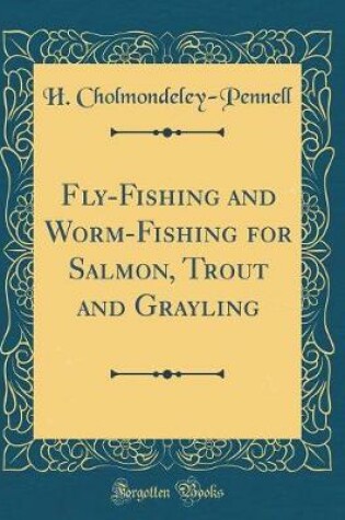 Cover of Fly-Fishing and Worm-Fishing for Salmon, Trout and Grayling (Classic Reprint)