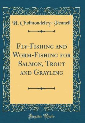 Book cover for Fly-Fishing and Worm-Fishing for Salmon, Trout and Grayling (Classic Reprint)