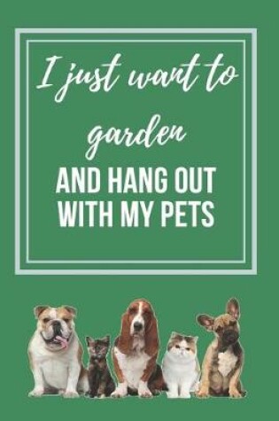 Cover of I just want to Garden and hang out with my Pets